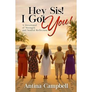 Campbell, Antina Hey Sis! I Got You! A Devotional of Strength and Soulful Reflection Campbell, Antina Hey Sis! I Got You! A Devotional of Strength and Soulful Reflection