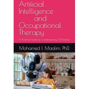 Maalim, Dr. Mohamed Isaack AI and Occupational Therapy: A Practical Guide for Contemporary OT Practice. Maalim, Dr. Mohamed Isaack AI and Occupational Therapy: A Practical Guide for Contemporary OT Practice.
