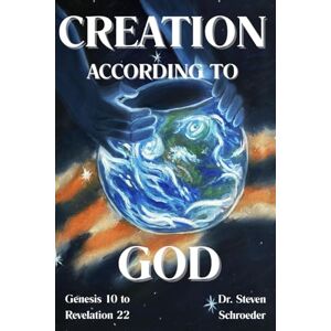 Schroeder, Dr. Steven Creation According to God: Genesis 10 to Revelation 22 Schroeder, Dr. Steven Creation According to God: Genesis 10 to Revelation 22