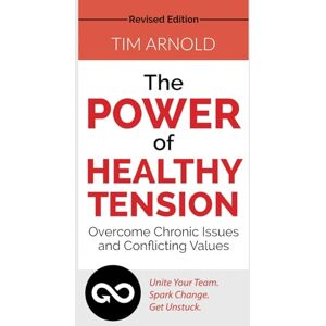 Arnold, Tim The Power of Healthy Tension: Overcome Chronic Issues and Conflicting Values Arnold, Tim The Power of Healthy Tension: Overcome Chronic Issues and Conflicting Values