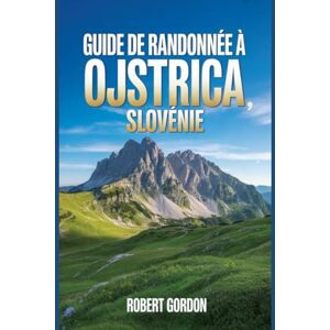 Gordon, Robert Guide de randonnée à Ojstrica, Slovénie: Un manuel pour les excursions dans la nature et la randonnée. Gordon, Robert Guide de randonnée à Ojstrica, Slovénie: Un manuel pour les excursions dans la nature et la randonnée.