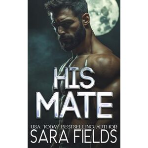 Fields, Sara His Mate: A Dark Wolf Shifter Romance: 1 (Alphas of the Rocky Mountains) Fields, Sara His Mate: A Dark Wolf Shifter Romance: 1 (Alphas of the Rocky Mountains)