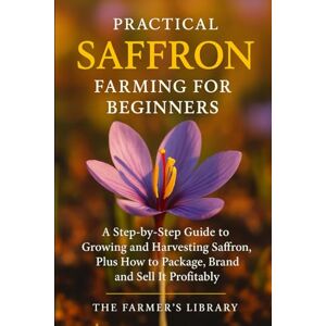 Library, Farmer's Practical Saffron Farming for Beginners: A Step-by-Step Guide to Growing and Harvesting Saffron, Plus How to Package, Brand, and Sell It Profitably Library, Farmer's Practical Saffron Farming for Beginners: A Step-by-Step Guide to Growing and Harvesting Saffron, Plus How to Package, Brand, and Sell It Profitably