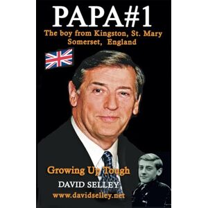 Selley, David PAPA #1 The Boy from Kingston, St. Mary, Somerset, England: Growing Up Tough (The Global Entrepreneur: David Selley’s PAPA Series) Selley, David PAPA #1 The Boy from Kingston, St. Mary, Somerset, England: Growing Up Tough (The Global Entrepreneur: David Selley’s PAPA Series)