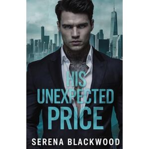 Blackwood, Serena His Unexpected Price: A Mafia Boss Surprise Baby: 1 (The Price of Power) Blackwood, Serena His Unexpected Price: A Mafia Boss Surprise Baby: 1 (The Price of Power)