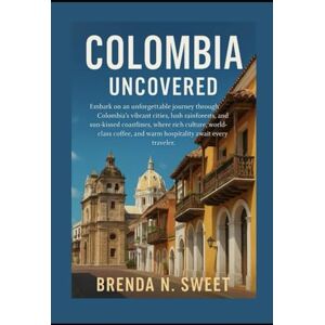 Sweet, Miss Brenda N. Colombia Uncovered: Embark on an unforgettable journey through Colombia’s vibrant cities, lush rainforests, and sun-kissed coastlines, where rich ... and warm hospitality await every traveler Sweet, Miss Brenda N. Colombia Uncovered: Embark on an unforgettable journey through Colombia’s vibrant cities, lush rainforests, and sun-kissed coastlines, where rich ... and warm hospitality await every traveler