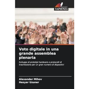 Mihov, Alexander Voto digitale in una grande assemblea plenaria: Sviluppo di prototipi hardware e protocolli di trasmissione per un gran numero di dispositivi Mihov, Alexander Voto digitale in una grande assemblea plenaria: Sviluppo di prototipi hardware e protocolli di trasmissione per un gran numero di dispositivi