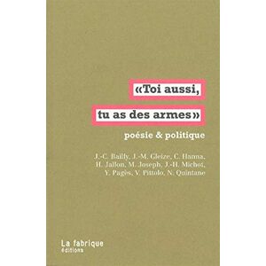 Collectif Toi aussi, tu as des armes": Poésie et politique Collectif Toi aussi, tu as des armes": Poésie et politique