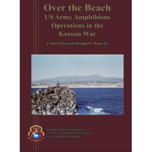 Jr. Boose Donald W. Over the Beach: US Army Amphibious Operations in the Korean War Jr. Boose Donald W. Over the Beach: US Army Amphibious Operations in the Korean War
