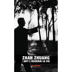 Yu, Dr Yong Nian Zhan Zhuang: L'Art de Nourrir la Vie Yu, Dr Yong Nian Zhan Zhuang: L'Art de Nourrir la Vie