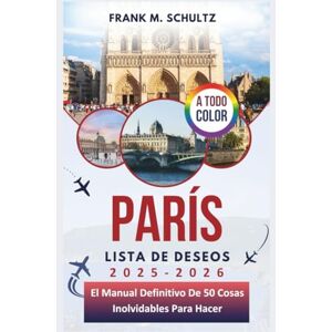 Schultz, Frank M. París Lista De Deseos 2025-2026 (A TODO COLOR): El Manual Definitivo De 50 Cosas Inolvidables Para Hacer Schultz, Frank M. París Lista De Deseos 2025-2026 (A TODO COLOR): El Manual Definitivo De 50 Cosas Inolvidables Para Hacer
