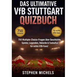 Michels, Stephen Das ultimative VfB Stuttgart Quizbuch: 750 Multiple-Choice-Fragen über Geschichte, Spieler, Legenden, Spiele, Rekorde, Statistiken, Rivalitäten, ... – mit Lösungen nach jeweils 50 Fragen Michels, Stephen Das ultimative VfB Stuttgart Quizbuch: 750 Multiple-Choice-Fragen über Geschichte, Spieler, Legenden, Spiele, Rekorde, Statistiken, Rivalitäten, ... – mit Lösungen nach jeweils 50 Fragen