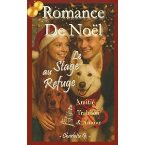 G., Charlotte Romance de Noël, le stage au refuge, roman jeunesse et ado sur l’amitié, les premiers sentiments et l'amour fell good: Vivez l'aventure avec Camille, ... de soi, introspection et émotions fortes. G., Charlotte Romance de Noël, le stage au refuge, roman jeunesse et ado sur l’amitié, les premiers sentiments et l'amour fell good: Vivez l'aventure avec Camille, ... de soi, introspection et émotions fortes.