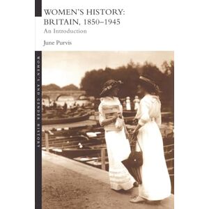 Purvis, June Women's History: Britain, 1850-1945: An Introduction (Women's and Gender History) Purvis, June Women's History: Britain, 1850-1945: An Introduction (Women's and Gender History)