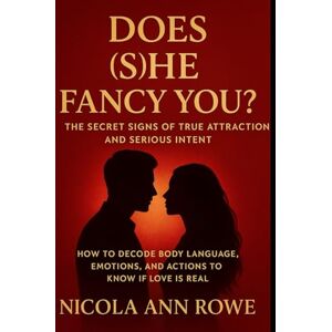 Rowe, Nicola Ann Does (S)He Fancy You?: The Secret Signs of True Attraction and Serious Intent Rowe, Nicola Ann Does (S)He Fancy You?: The Secret Signs of True Attraction and Serious Intent