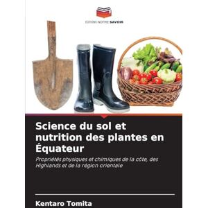 Tomita, Kentaro Science du sol et nutrition des plantes en Équateur: Propriétés physiques et chimiques de la côte, des Highlands et de la région orientale Tomita, Kentaro Science du sol et nutrition des plantes en Équateur: Propriétés physiques et chimiques de la côte, des Highlands et de la région orientale