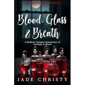 Christy, Jade Blood, Glass & Breath: a Modern Vampire Romantasy of Perfume & Blood (The Blood Collector Series) Christy, Jade Blood, Glass & Breath: a Modern Vampire Romantasy of Perfume & Blood (The Blood Collector Series)