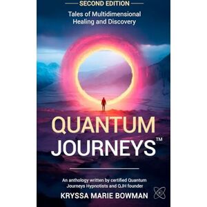 Bowman, Kryssa M Quantum Journeys: Tales of Multidimensional Healing and Discovery, 2nd Edition: Tales of Multidimensional Healing and Discovery: Second Edition Bowman, Kryssa M Quantum Journeys: Tales of Multidimensional Healing and Discovery, 2nd Edition: Tales of Multidimensional Healing and Discovery: Second Edition