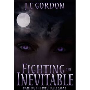 Gordon, J C Fighting the Inevitable: Volume 1 (FTI Series) Gordon, J C Fighting the Inevitable: Volume 1 (FTI Series)