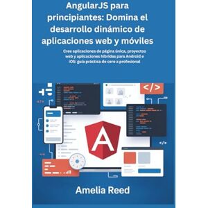 Reed, Amelia AngularJS para principiantes: Domina el desarrollo dinámico de aplicaciones web y móviles: Cree aplicaciones de página única, proyectos web y ... e iOS: guía práctica de cero a profesional Reed, Amelia AngularJS para principiantes: Domina el desarrollo dinámico de aplicaciones web y móviles: Cree aplicaciones de página única, proyectos web y ... e iOS: guía práctica de cero a profesional