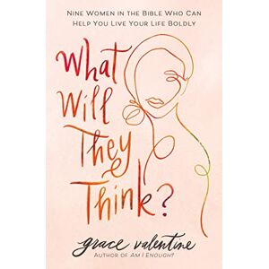 Valentine, Grace WHAT WILL THEY THINK PB: Nine Women in the Bible Who Can Help You Live Your Life Boldly Valentine, Grace WHAT WILL THEY THINK PB: Nine Women in the Bible Who Can Help You Live Your Life Boldly