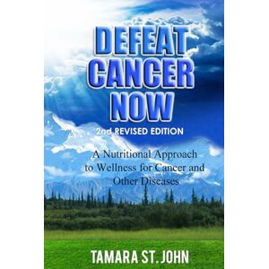 St. John, Tamara Defeat Cancer Now: A Nutritional Approach to Wellness for Cancer and Other Diseases St. John, Tamara Defeat Cancer Now: A Nutritional Approach to Wellness for Cancer and Other Diseases