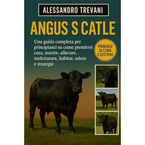 TREVANI, ALESSANDRO ANGU 'S CATLE: Una guida completa per principianti su come prendersi cura, nutrire, allevare, toelettatura, habitat, salute e strategie TREVANI, ALESSANDRO ANGU 'S CATLE: Una guida completa per principianti su come prendersi cura, nutrire, allevare, toelettatura, habitat, salute e strategie