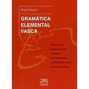 Sagüés Subijana, Miguel Gramática elemental vasca : cómo es la estructura del euskera y qué diferencias y similitudes tiene con el castellano Sagüés Subijana, Miguel Gramática elemental vasca : cómo es la estructura del euskera y qué diferencias y similitudes tiene con el castellano