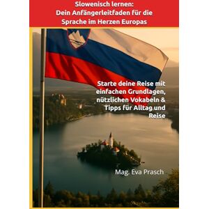 MAG Slowenisch lernen: Dein Anfängerleitfaden für die Sprache im Herzen Europas: Starte deine Reise mit einfachen Grundlagen, nützlichen Vokabeln & Tipps für Alltag und Reise MAG Slowenisch lernen: Dein Anfängerleitfaden für die Sprache im Herzen Europas: Starte deine Reise mit einfachen Grundlagen, nützlichen Vokabeln & Tipps für Alltag und Reise