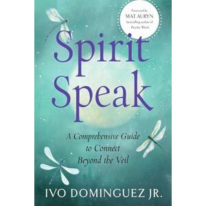 Dominguez Jr., Ivo Spirit Speak: A Comprehensive Guide to Connect Beyond the Veil Dominguez Jr., Ivo Spirit Speak: A Comprehensive Guide to Connect Beyond the Veil