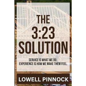 Pinnock, Lowell James The 3:23 Solution-Service Is What We Do.: Experience Is How We Make Them Feel. Pinnock, Lowell James The 3:23 Solution-Service Is What We Do.: Experience Is How We Make Them Feel.