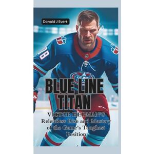 J Evert, Donald BLUE LINE TITAN: Victor Hedman’s Relentless Rise and Mastery of the Game’s Toughest Position J Evert, Donald BLUE LINE TITAN: Victor Hedman’s Relentless Rise and Mastery of the Game’s Toughest Position