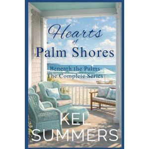 Summers, Kel Hearts of Palm Shores Beneath the Palms The Complete Series: An Inspirational, Women's Fiction, Sweet, Beach Romance of Second Chances and New Beginnings Summers, Kel Hearts of Palm Shores Beneath the Palms The Complete Series: An Inspirational, Women's Fiction, Sweet, Beach Romance of Second Chances and New Beginnings