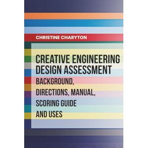 Charyton Ph.D., Dr. Christine Creativity Engineering Design Assessment: Background, Directions, Manual, Scoring Guide and Uses Charyton Ph.D., Dr. Christine Creativity Engineering Design Assessment: Background, Directions, Manual, Scoring Guide and Uses