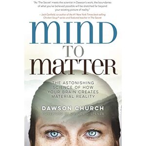 Church, Dawson Mind to Matter: The Astonishing Science of How Your Brain Creates Material Reality Church, Dawson Mind to Matter: The Astonishing Science of How Your Brain Creates Material Reality