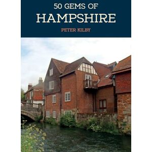 Kilby, Peter 50 Gems of Hampshire: The History & Heritage of the Most Iconic Places Kilby, Peter 50 Gems of Hampshire: The History & Heritage of the Most Iconic Places