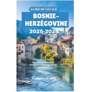 Silva GUIDE DE VOYAGE BOSNIE-HERZÉGOVINE 2025-2026: Découvrez les secrets des destinations les plus fascinantes des Balkans Silva GUIDE DE VOYAGE BOSNIE-HERZÉGOVINE 2025-2026: Découvrez les secrets des destinations les plus fascinantes des Balkans