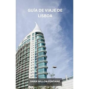 FONTAINE, DARIA WILLOW GUÍA DE VIAJE DE LISBOA: Lisboa, la vibrante capital de Portugal, combina una rica historia, impresionantes vistas costeras, una cultura animada y una escena culinaria de clase mundial FONTAINE, DARIA WILLOW GUÍA DE VIAJE DE LISBOA: Lisboa, la vibrante capital de Portugal, combina una rica historia, impresionantes vistas costeras, una cultura animada y una escena culinaria de clase mundial