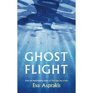 Asprakis, Eva Ghost Flight: A compelling tale of friendship, secrets and post-conflict Cyprus from the award-winning author of Thirty-Eight Days of Rain Asprakis, Eva Ghost Flight: A compelling tale of friendship, secrets and post-conflict Cyprus from the award-winning author of Thirty-Eight Days of Rain