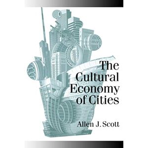 Scott The Cultural Economy of Cities: Essays on the Geography of Image-Producing Industries (Published in association with Theory, Culture & Society) Scott The Cultural Economy of Cities: Essays on the Geography of Image-Producing Industries (Published in association with Theory, Culture & Society)