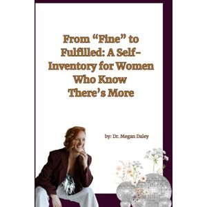 Daley, Dr. Megan From "Fine" to Fulfilled: A Self-Inventory for Women Who Know There’s More Daley, Dr. Megan From "Fine" to Fulfilled: A Self-Inventory for Women Who Know There’s More