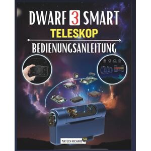 RICHARD, MATECH DWARF 3 SMART TELESKOP BEDIENUNGSANLEITUNG: Ihr Begleiter zum Erlernen von Setup-Fähigkeiten, zur Verbesserung der Leistung in Astrofotografie, ... ... Erzielen klarer Ergebnisse jeder Umgebung RICHARD, MATECH DWARF 3 SMART TELESKOP BEDIENUNGSANLEITUNG: Ihr Begleiter zum Erlernen von Setup-Fähigkeiten, zur Verbesserung der Leistung in Astrofotografie, ... ... Erzielen klarer Ergebnisse jeder Umgebung
