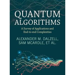 Dalzell, Alexander M. Quantum Algorithms: A Survey of Applications and End-to-end Complexities Dalzell, Alexander M. Quantum Algorithms: A Survey of Applications and End-to-end Complexities