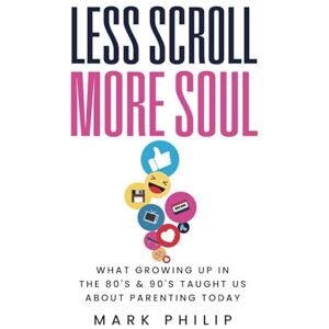 Philip, Mark Less Scroll More Soul: What growing up in the 80’s & 90's taught us about parenting today Philip, Mark Less Scroll More Soul: What growing up in the 80’s & 90's taught us about parenting today