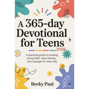 Paul, Becky A 365-Day Devotional for Teens 2026: A Practical Guide to Building Strong Faith, Clear Identity, And Courage for Everyday Paul, Becky A 365-Day Devotional for Teens 2026: A Practical Guide to Building Strong Faith, Clear Identity, And Courage for Everyday