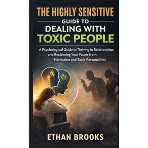 Brooks, Ethan The highly Sensitive Guide to dealing with toxic people: A Psychological Guide to Thriving in Relationships and Reclaiming Your Power from Narcissists and Toxic Personalities Brooks, Ethan The highly Sensitive Guide to dealing with toxic people: A Psychological Guide to Thriving in Relationships and Reclaiming Your Power from Narcissists and Toxic Personalities