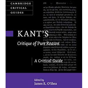 O'Shea, James Kant's Critique of Pure Reason: A Critical Guide (Cambridge Critical Guides) O'Shea, James Kant's Critique of Pure Reason: A Critical Guide (Cambridge Critical Guides)