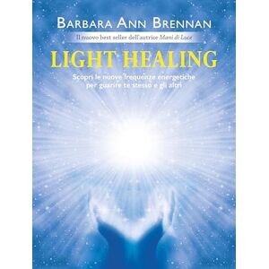 Brennan, Barbara Ann Light healing. Scopri le nuove frequenze energetiche per guarire te stesso e gli altri Brennan, Barbara Ann Light healing. Scopri le nuove frequenze energetiche per guarire te stesso e gli altri
