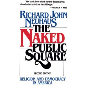 Neuhaus, Richard John The Naked Public Square: Religion and Democracy in America Neuhaus, Richard John The Naked Public Square: Religion and Democracy in America