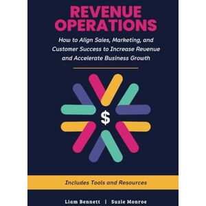 Bennett, Liam Revenue Operations: How to Align Sales, Marketing, and Customer Success to Increase Revenue and Accelerate Business Growth (RevOps Series) Bennett, Liam Revenue Operations: How to Align Sales, Marketing, and Customer Success to Increase Revenue and Accelerate Business Growth (RevOps Series)